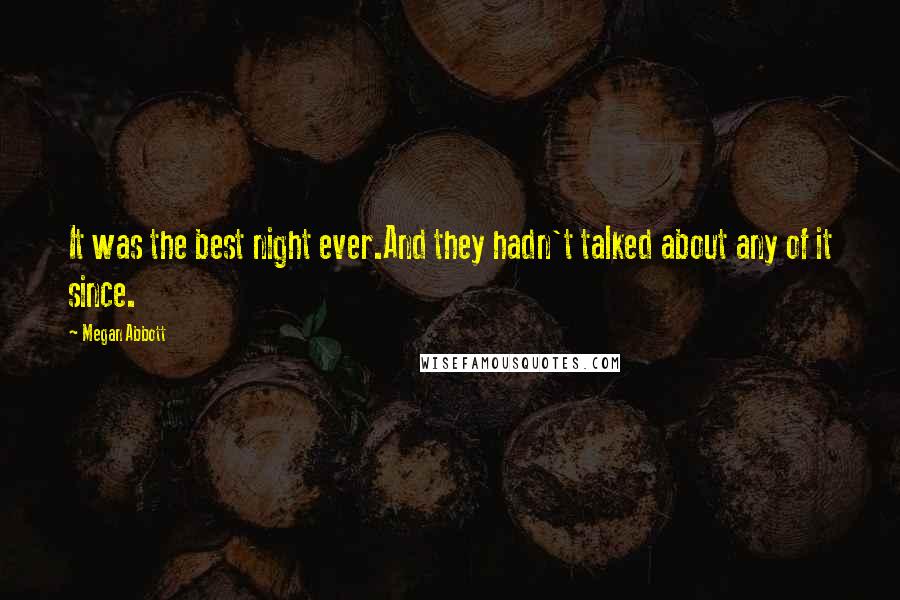 Megan Abbott Quotes: It was the best night ever.And they hadn't talked about any of it since.