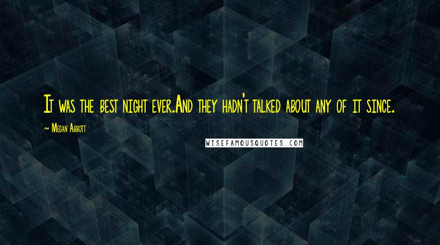 Megan Abbott Quotes: It was the best night ever.And they hadn't talked about any of it since.