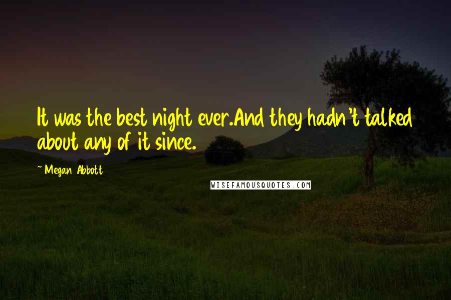 Megan Abbott Quotes: It was the best night ever.And they hadn't talked about any of it since.
