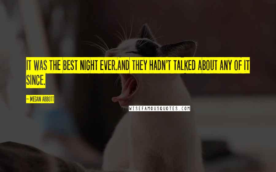 Megan Abbott Quotes: It was the best night ever.And they hadn't talked about any of it since.