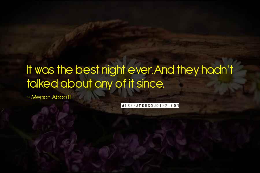 Megan Abbott Quotes: It was the best night ever.And they hadn't talked about any of it since.