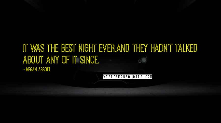 Megan Abbott Quotes: It was the best night ever.And they hadn't talked about any of it since.