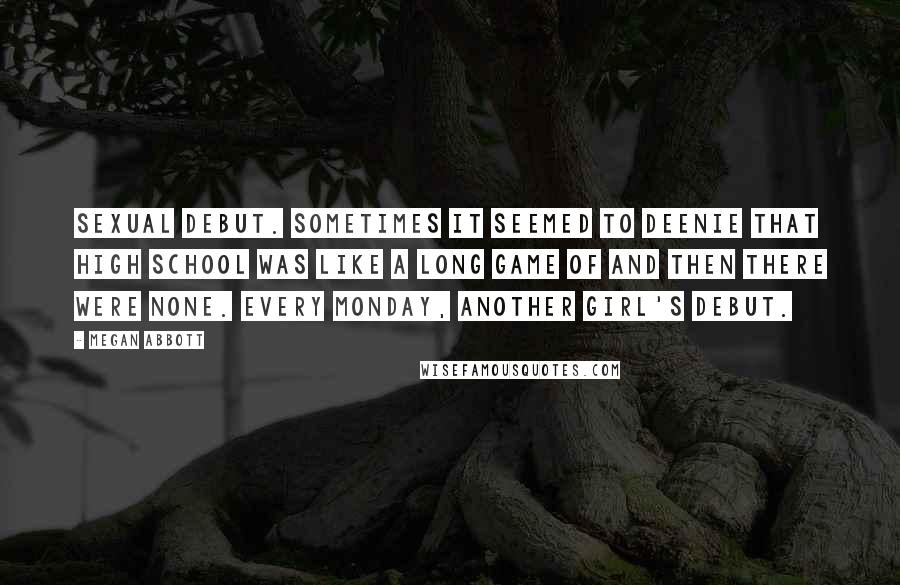 Megan Abbott Quotes: Sexual debut. Sometimes it seemed to Deenie that high school was like a long game of And Then There Were None. Every Monday, another girl's debut.