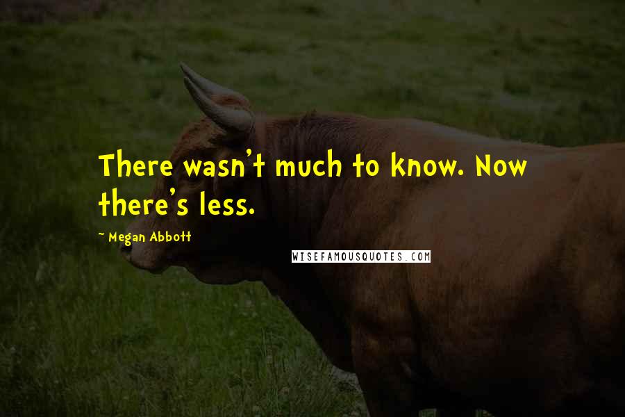Megan Abbott Quotes: There wasn't much to know. Now there's less.