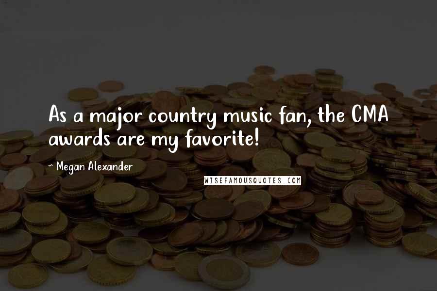 Megan Alexander Quotes: As a major country music fan, the CMA awards are my favorite!