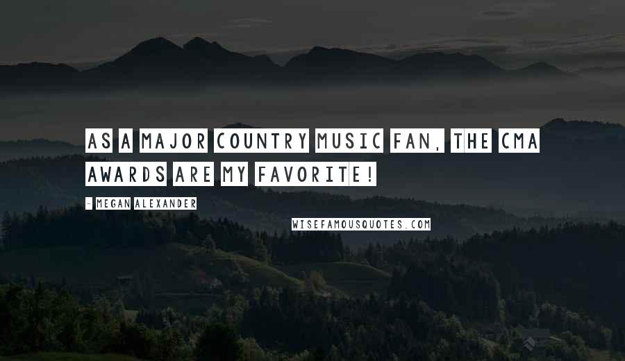 Megan Alexander Quotes: As a major country music fan, the CMA awards are my favorite!