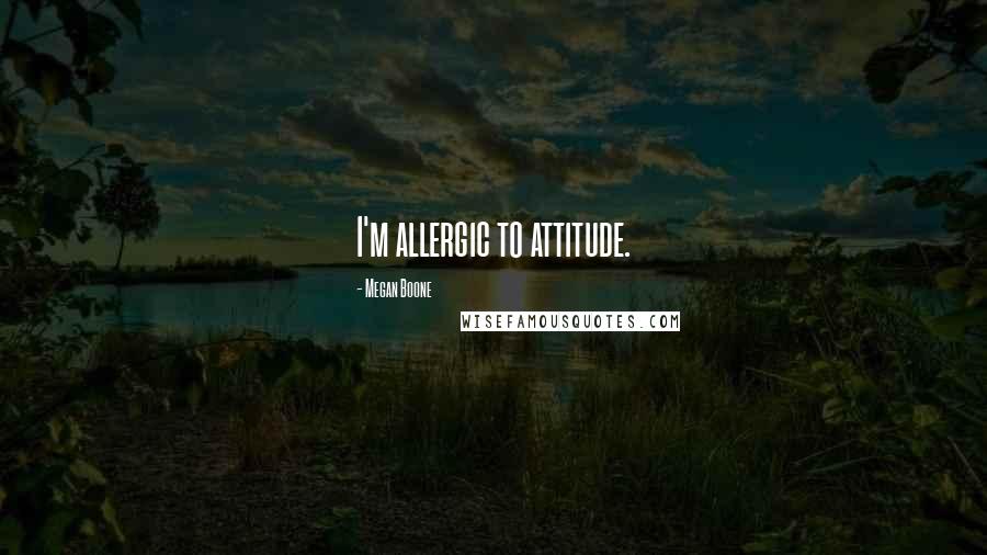 Megan Boone Quotes: I'm allergic to attitude.