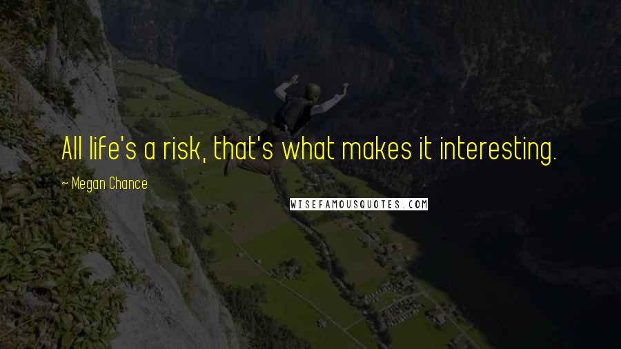 Megan Chance Quotes: All life's a risk, that's what makes it interesting.