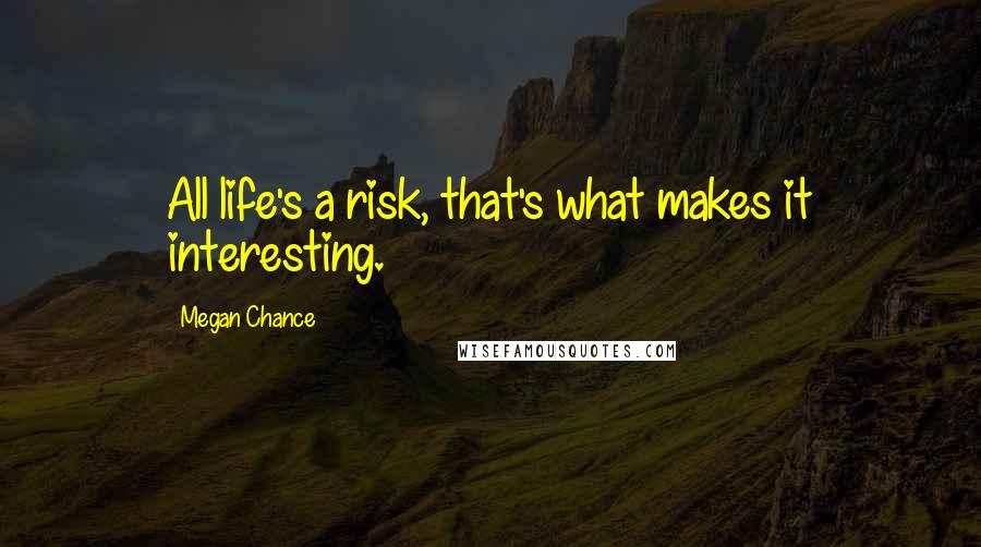 Megan Chance Quotes: All life's a risk, that's what makes it interesting.