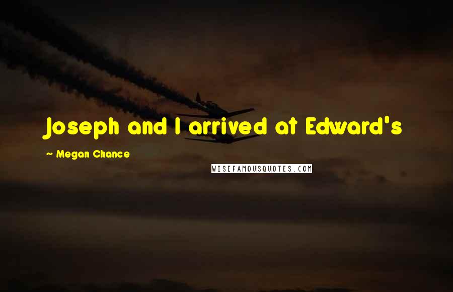Megan Chance Quotes: Joseph and I arrived at Edward's
