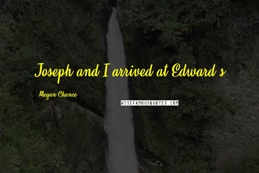 Megan Chance Quotes: Joseph and I arrived at Edward's