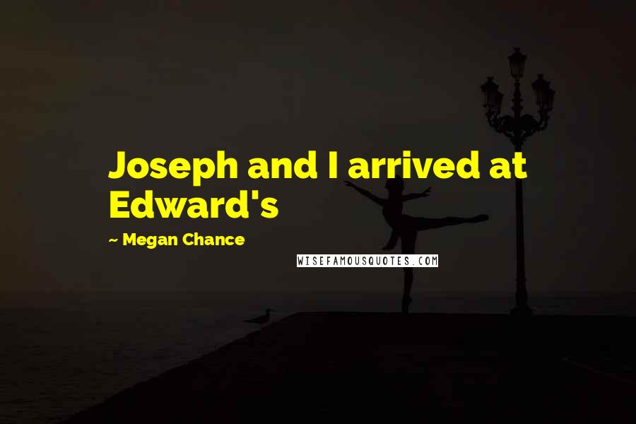 Megan Chance Quotes: Joseph and I arrived at Edward's