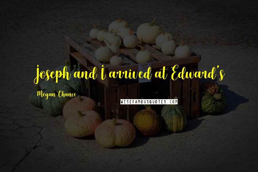 Megan Chance Quotes: Joseph and I arrived at Edward's