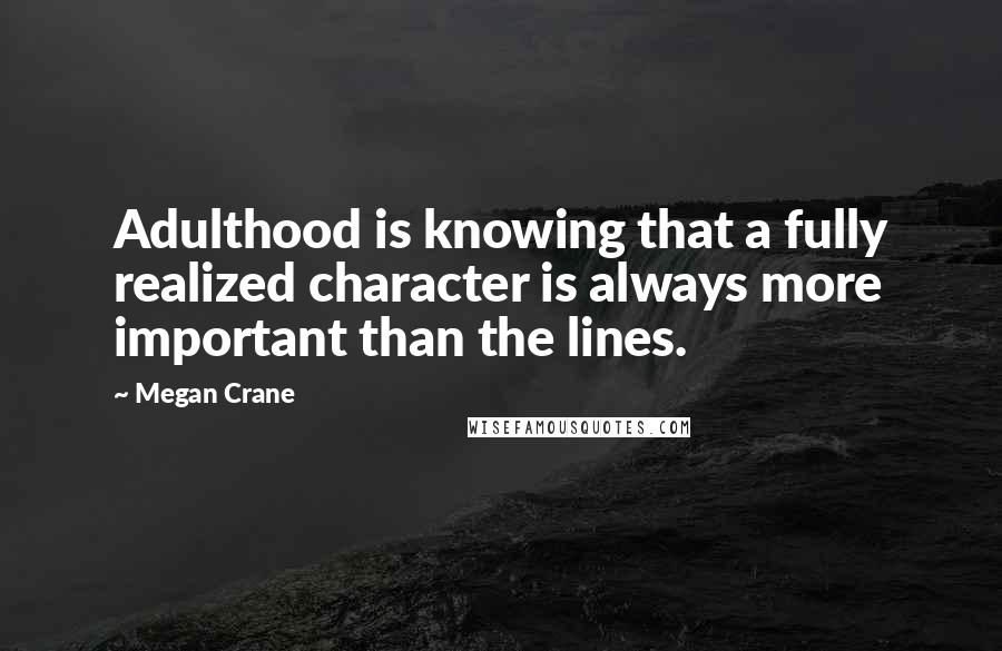 Megan Crane Quotes: Adulthood is knowing that a fully realized character is always more important than the lines.