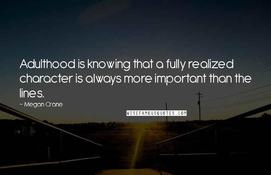 Megan Crane Quotes: Adulthood is knowing that a fully realized character is always more important than the lines.