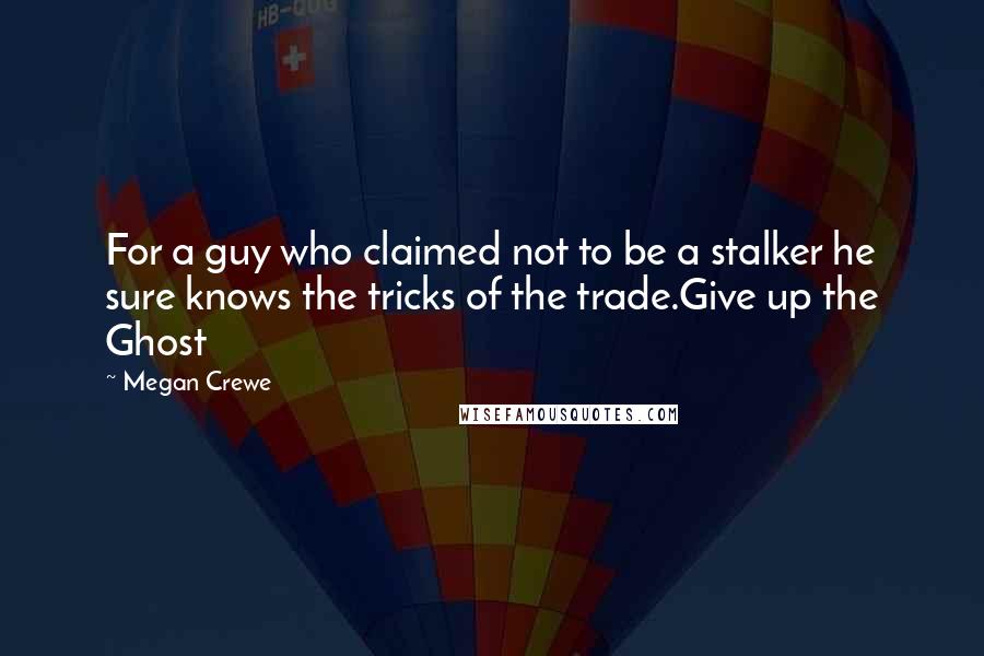 Megan Crewe Quotes: For a guy who claimed not to be a stalker he sure knows the tricks of the trade.Give up the Ghost