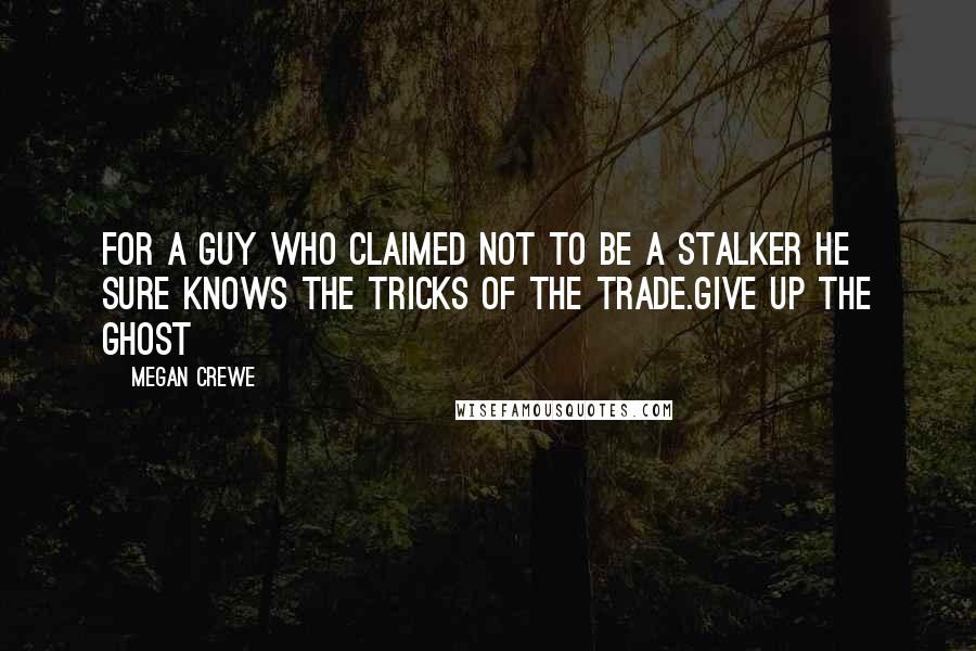 Megan Crewe Quotes: For a guy who claimed not to be a stalker he sure knows the tricks of the trade.Give up the Ghost