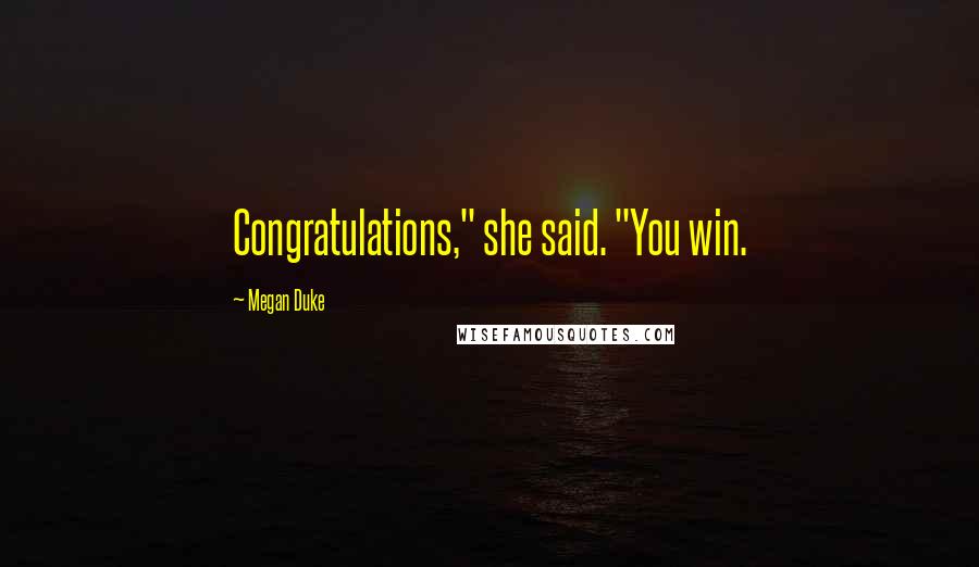 Megan Duke Quotes: Congratulations," she said. "You win.