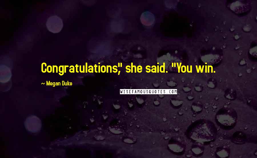 Megan Duke Quotes: Congratulations," she said. "You win.