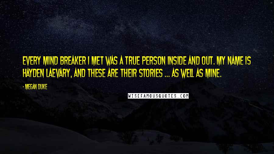 Megan Duke Quotes: Every Mind Breaker I met was a true person inside and out. My name is Hayden Laevary, and these are their stories ... as well as mine.