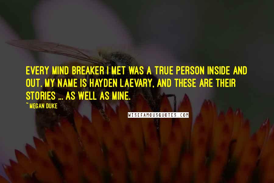 Megan Duke Quotes: Every Mind Breaker I met was a true person inside and out. My name is Hayden Laevary, and these are their stories ... as well as mine.