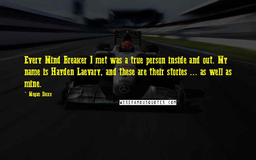 Megan Duke Quotes: Every Mind Breaker I met was a true person inside and out. My name is Hayden Laevary, and these are their stories ... as well as mine.