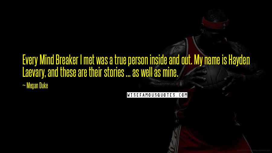 Megan Duke Quotes: Every Mind Breaker I met was a true person inside and out. My name is Hayden Laevary, and these are their stories ... as well as mine.