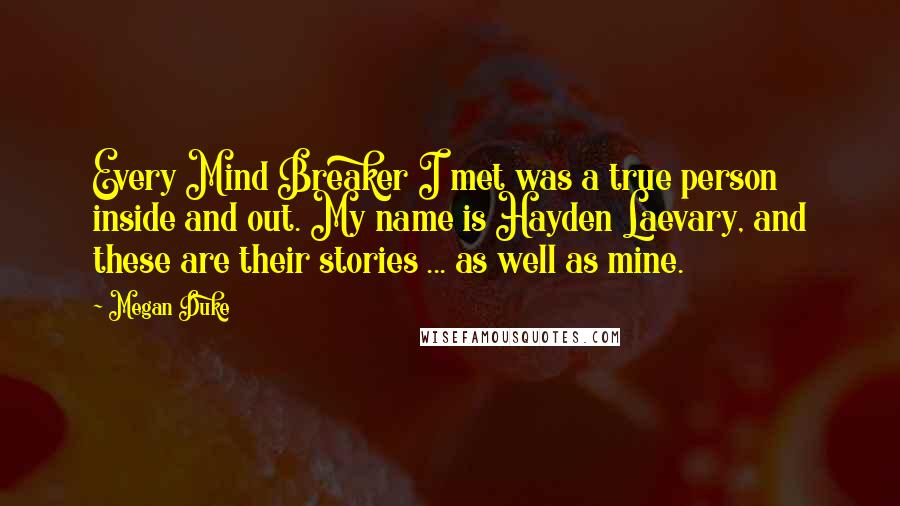 Megan Duke Quotes: Every Mind Breaker I met was a true person inside and out. My name is Hayden Laevary, and these are their stories ... as well as mine.