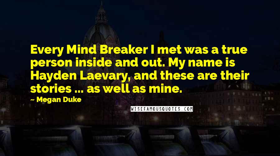 Megan Duke Quotes: Every Mind Breaker I met was a true person inside and out. My name is Hayden Laevary, and these are their stories ... as well as mine.