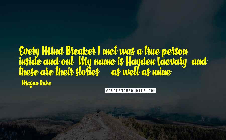 Megan Duke Quotes: Every Mind Breaker I met was a true person inside and out. My name is Hayden Laevary, and these are their stories ... as well as mine.