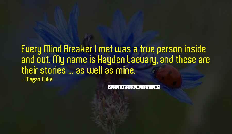 Megan Duke Quotes: Every Mind Breaker I met was a true person inside and out. My name is Hayden Laevary, and these are their stories ... as well as mine.