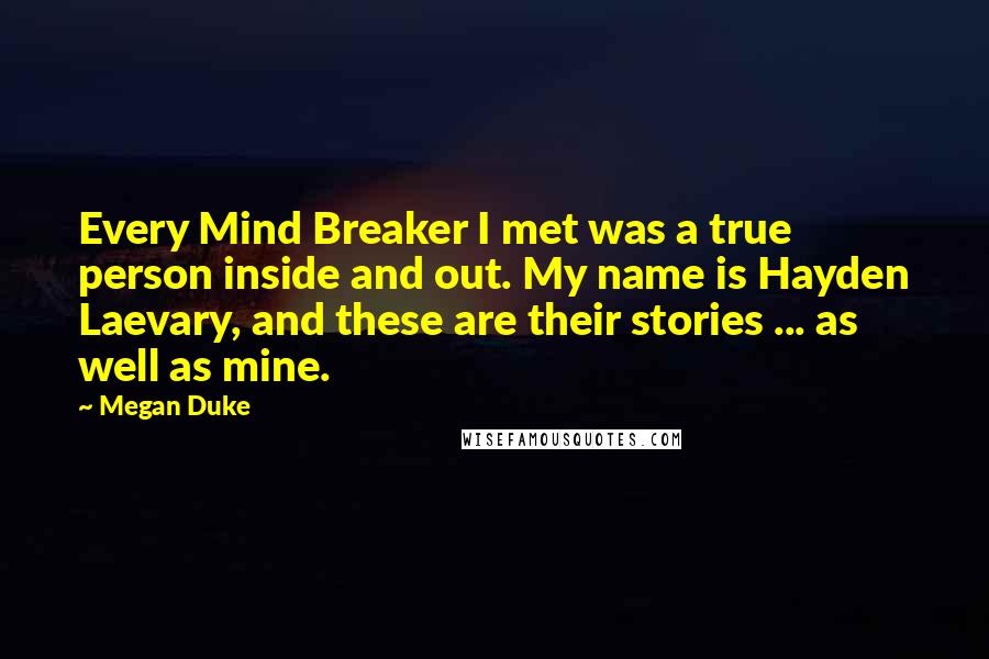 Megan Duke Quotes: Every Mind Breaker I met was a true person inside and out. My name is Hayden Laevary, and these are their stories ... as well as mine.