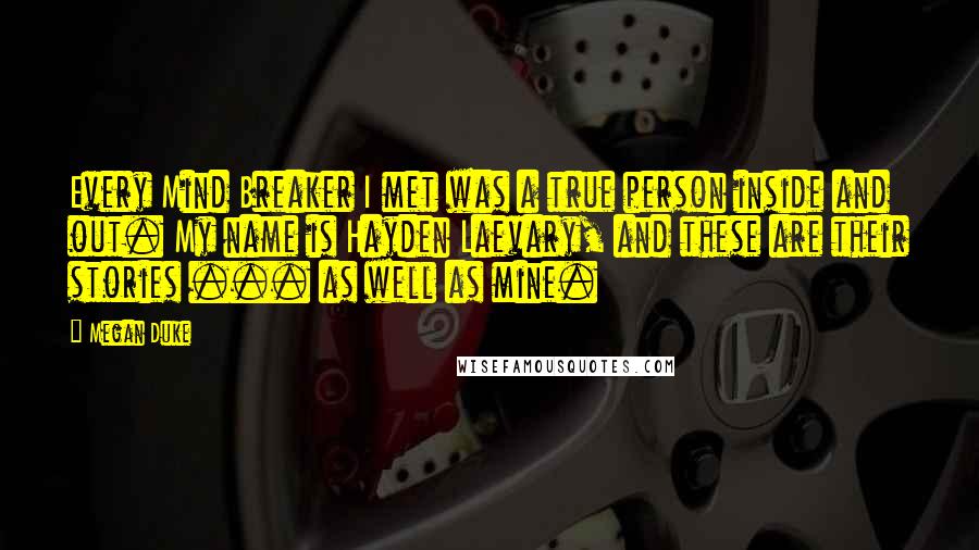 Megan Duke Quotes: Every Mind Breaker I met was a true person inside and out. My name is Hayden Laevary, and these are their stories ... as well as mine.