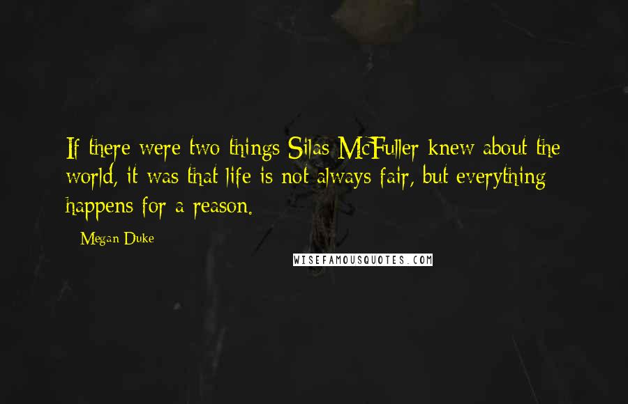 Megan Duke Quotes: If there were two things Silas McFuller knew about the world, it was that life is not always fair, but everything happens for a reason.