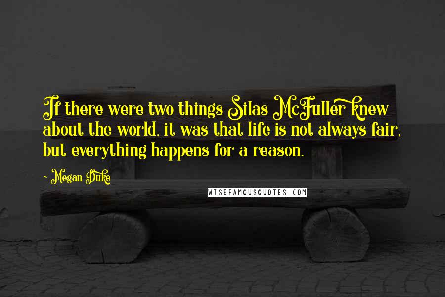 Megan Duke Quotes: If there were two things Silas McFuller knew about the world, it was that life is not always fair, but everything happens for a reason.