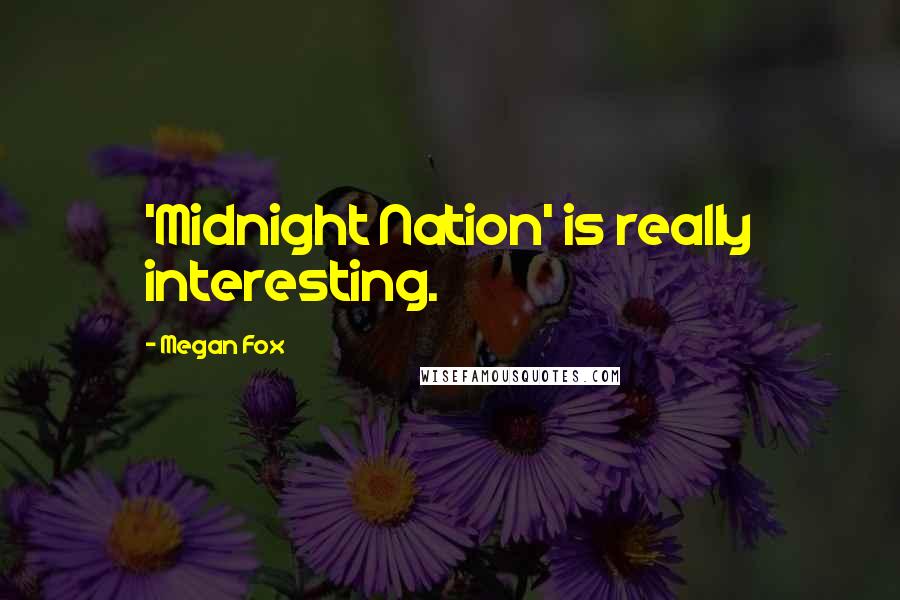 Megan Fox Quotes: 'Midnight Nation' is really interesting.