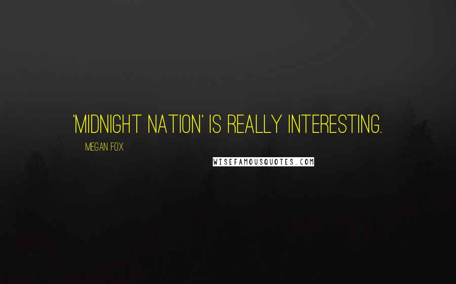 Megan Fox Quotes: 'Midnight Nation' is really interesting.