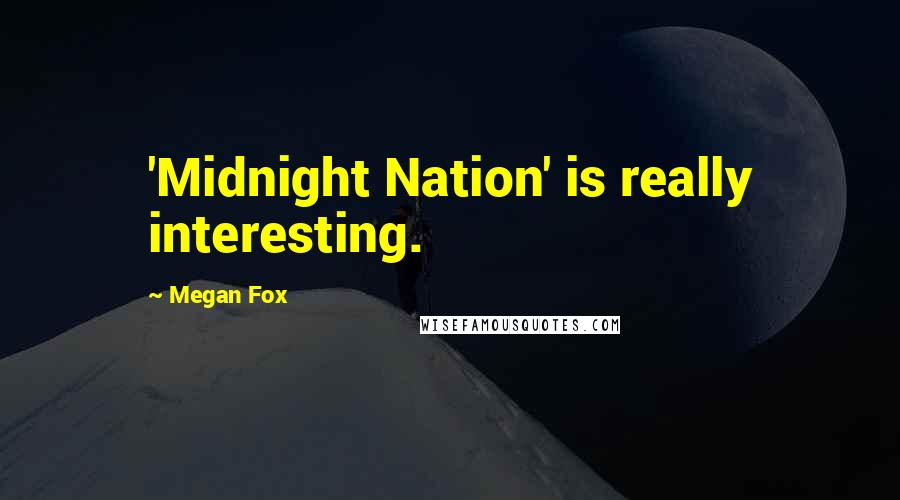 Megan Fox Quotes: 'Midnight Nation' is really interesting.