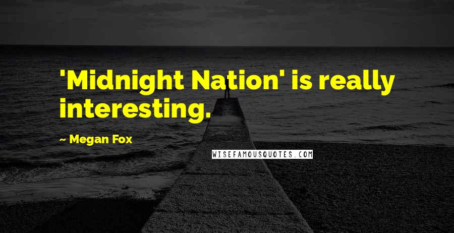 Megan Fox Quotes: 'Midnight Nation' is really interesting.