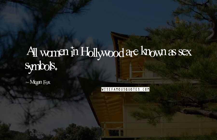 Megan Fox Quotes: All women in Hollywood are known as sex symbols.