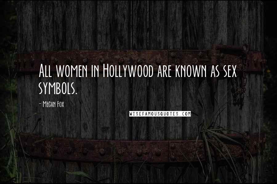Megan Fox Quotes: All women in Hollywood are known as sex symbols.