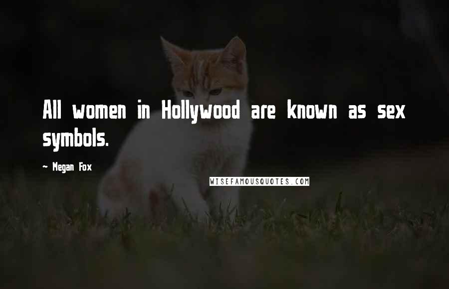 Megan Fox Quotes: All women in Hollywood are known as sex symbols.