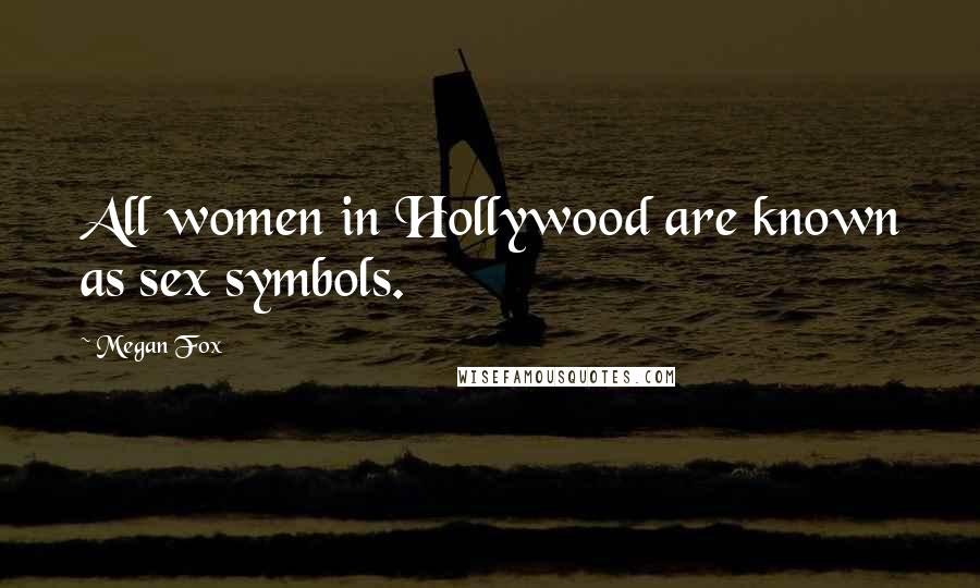 Megan Fox Quotes: All women in Hollywood are known as sex symbols.