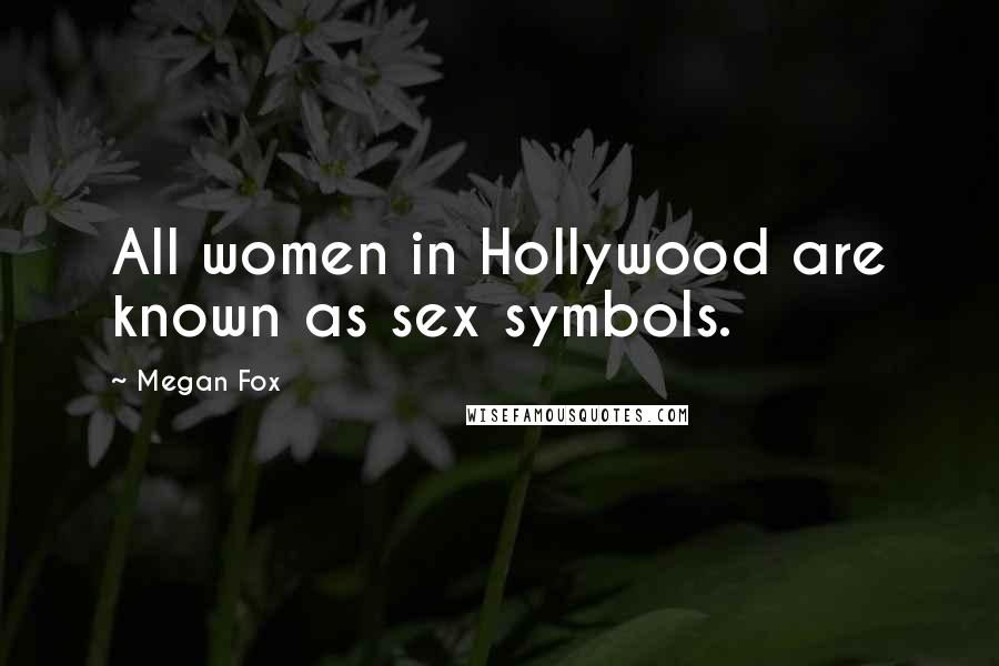 Megan Fox Quotes: All women in Hollywood are known as sex symbols.