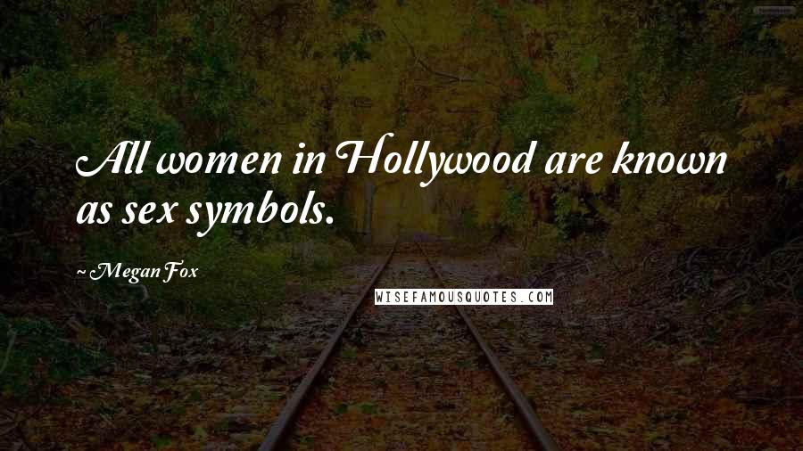 Megan Fox Quotes: All women in Hollywood are known as sex symbols.