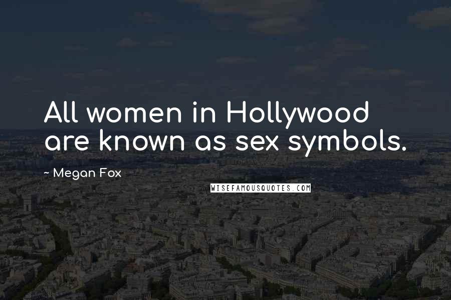 Megan Fox Quotes: All women in Hollywood are known as sex symbols.