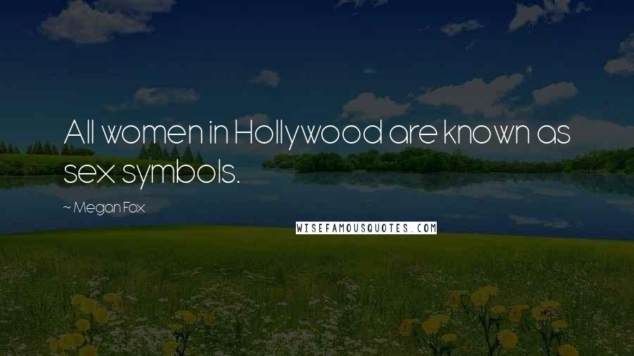 Megan Fox Quotes: All women in Hollywood are known as sex symbols.