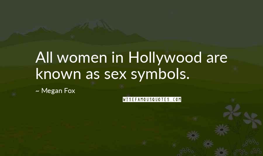 Megan Fox Quotes: All women in Hollywood are known as sex symbols.