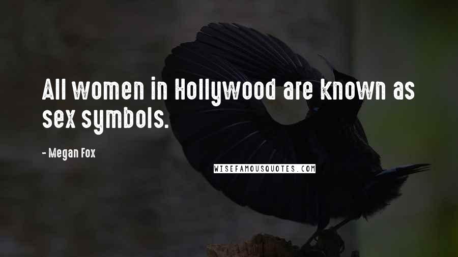 Megan Fox Quotes: All women in Hollywood are known as sex symbols.