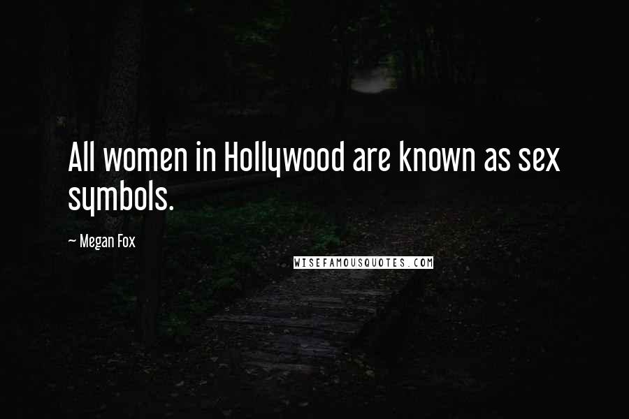 Megan Fox Quotes: All women in Hollywood are known as sex symbols.
